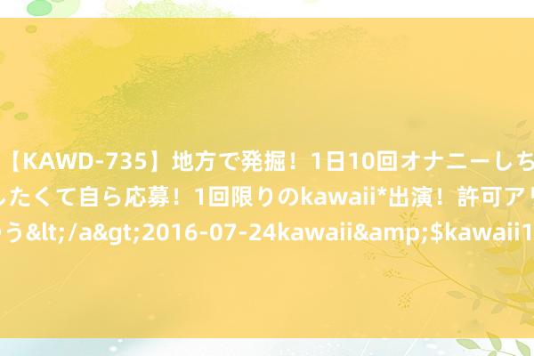【KAWD-735】地方で発掘！1日10回オナニーしちゃう絶倫少女がセックスしたくて自ら応募！1回限りのkawaii*出演！許可アリAV発売 佐々木ゆう</a>2016-07-24kawa